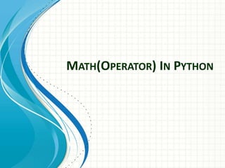 MATH(OPERATOR) IN PYTHON
 