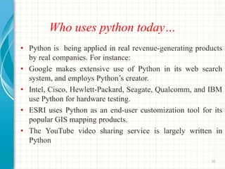 Who uses python today…
• Python is being applied in real revenue-generating products
by real companies. For instance:
• Go...