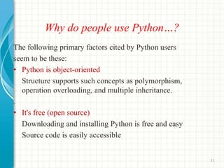Why do people use Python…?
The following primary factors cited by Python users
seem to be these:
• Python is object-orient...