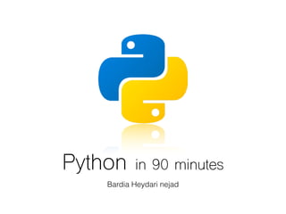 Python in 90 minutes
Bardia Heydari nejad
 