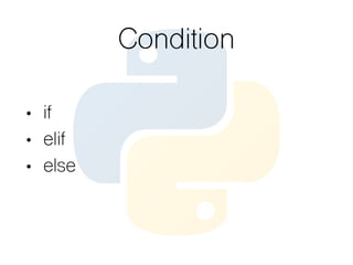 Condition
• if
• elif
• else
 
