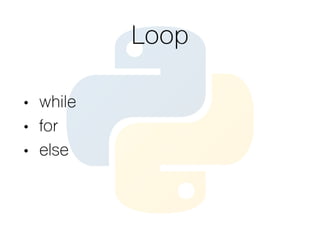 Loop
• while
• for
• else
 