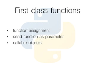 First class functions
• function assignment
• send function as parameter
• callable objects
 