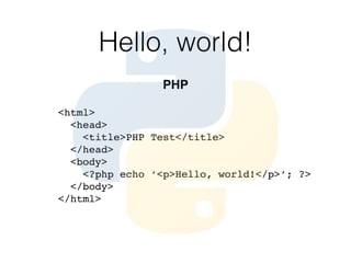 Hello, world!
<html>
<head>
<title>PHP Test</title>
</head>
<body>
<?php echo ‘<p>Hello, world!</p>’; ?>
</body>
</html>
PHP
 