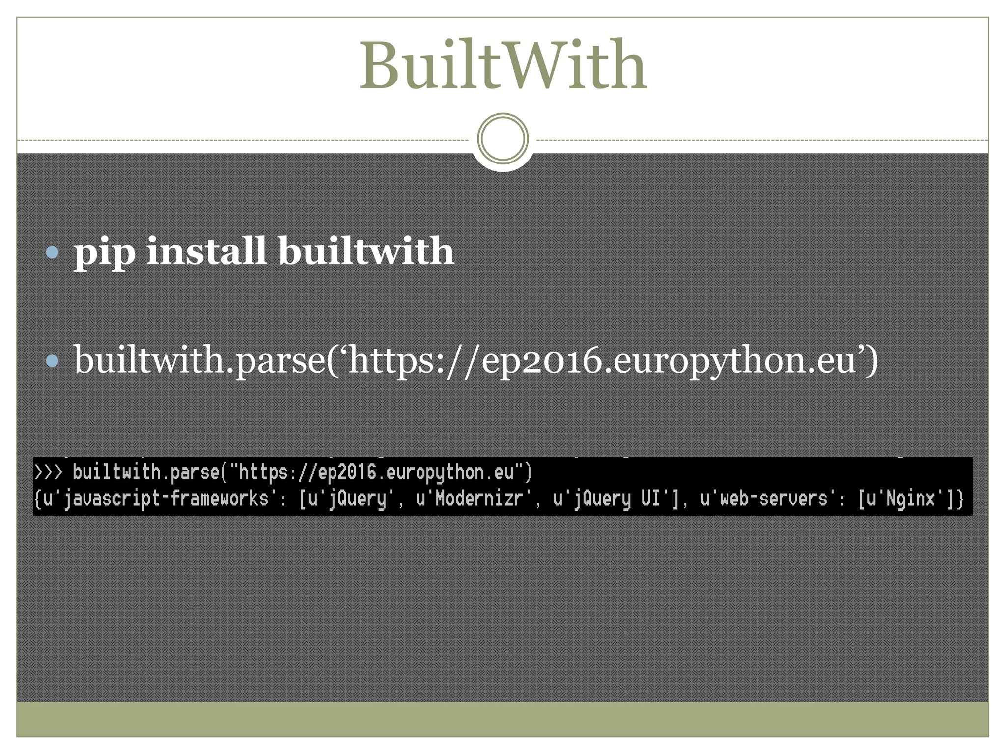 BuiltWith
 pip install builtwith
 builtwith.parse(‘https://ep2016.europython.eu’)
 