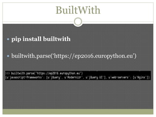 BuiltWith
 pip install builtwith
 builtwith.parse(‘https://ep2016.europython.eu’)
 
