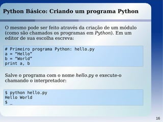 16
Python Básico: Criando um programa Python
O mesmo pode ser feito através da criação de um módulo
(como são chamados os ...