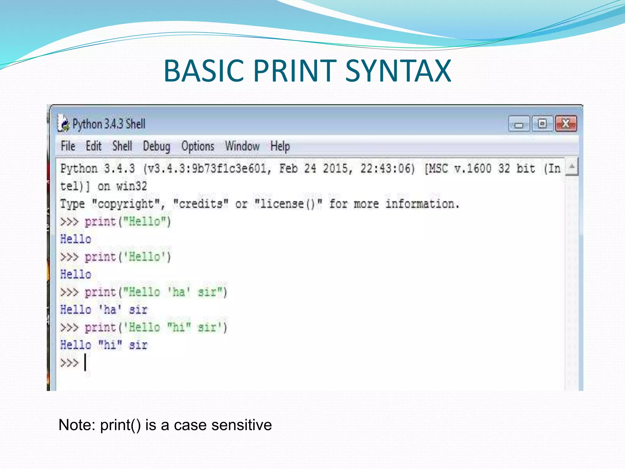 BASIC PRINT SYNTAX
Note: print() is a case sensitive
 