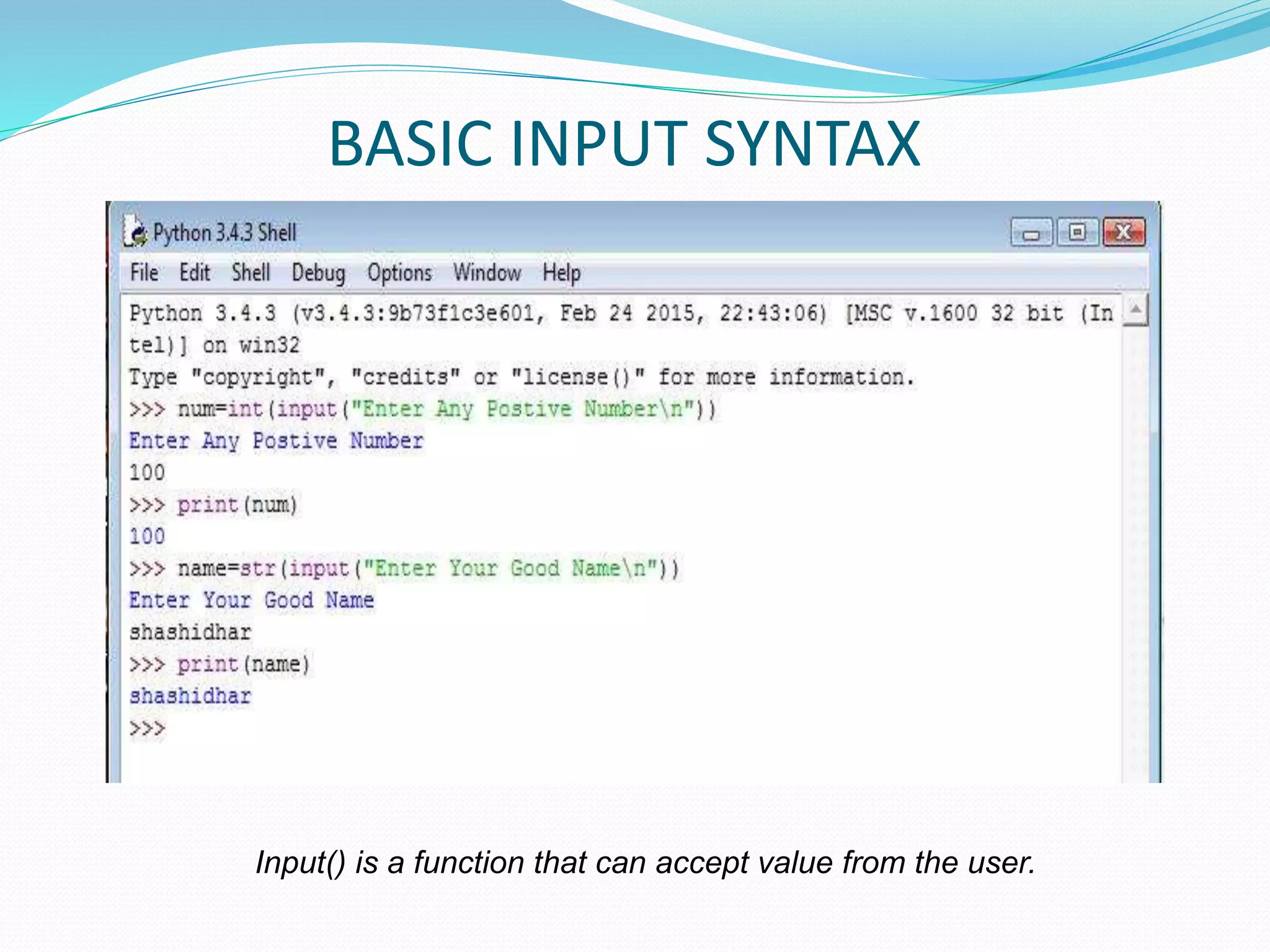 BASIC INPUT SYNTAX
Input() is a function that can accept value from the user.
 