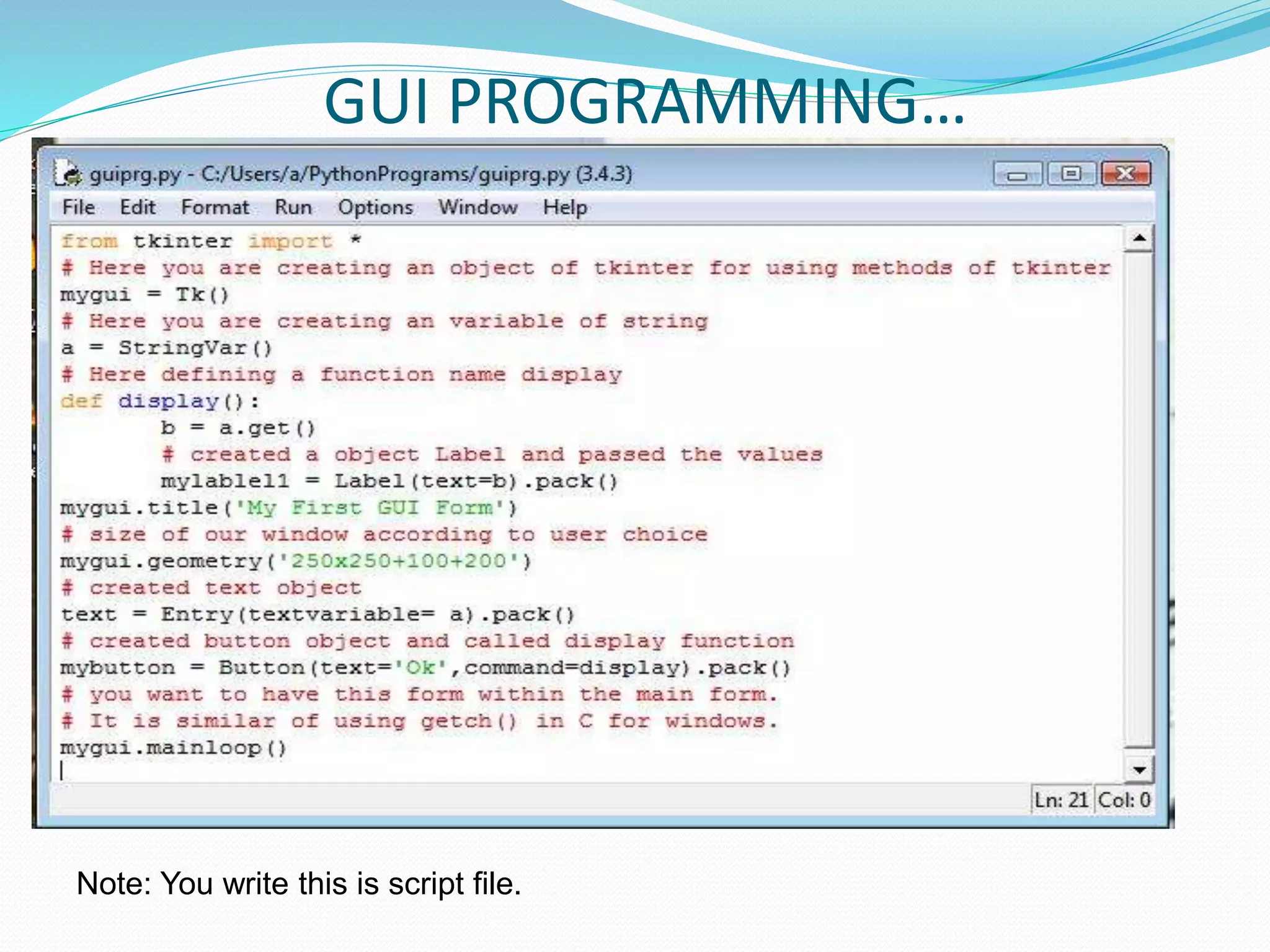 GUI PROGRAMMING…
Note: You write this is script file.
 