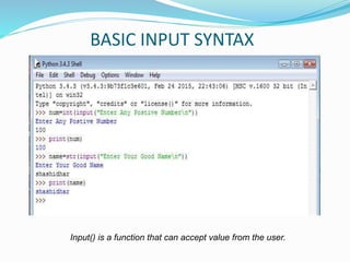 BASIC INPUT SYNTAX
Input() is a function that can accept value from the user.
 