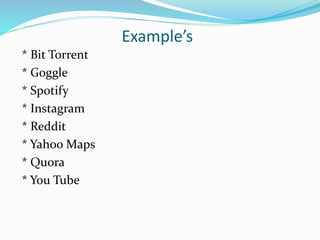 Example’s
* Bit Torrent
* Goggle
* Spotify
* Instagram
* Reddit
* Yahoo Maps
* Quora
* You Tube
 