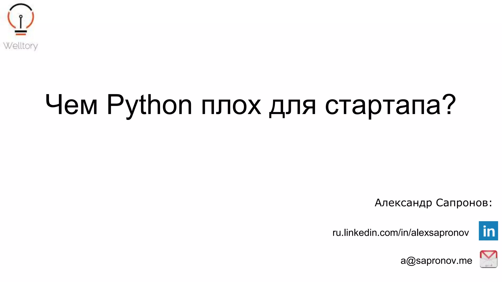 Чем Python плох для стартапа?
Александр Сапронов:
a@sapronov.me
ru.linkedin.com/in/alexsapronov
 