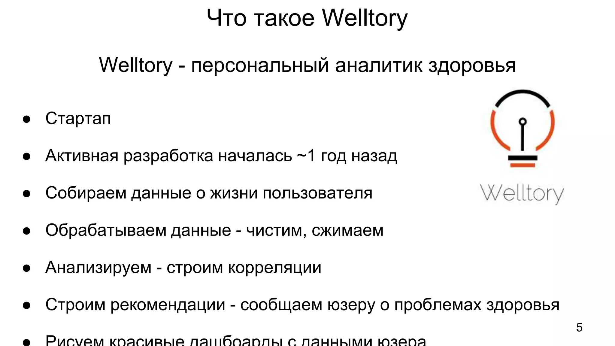 Что такое Welltory
● Стартап
● Активная разработка началась ~1 год назад
● Собираем данные о жизни пользователя
● Обрабатываем данные - чистим, сжимаем
● Анализируем - строим корреляции
● Строим рекомендации - сообщаем юзеру о проблемах здоровья
Welltory - персональный аналитик здоровья
5
 