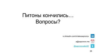 a@sapronov.me
@sapronovalex92
ru.linkedin.com/in/alexsapronov
Питоны кончились…
Вопросы?
26
 