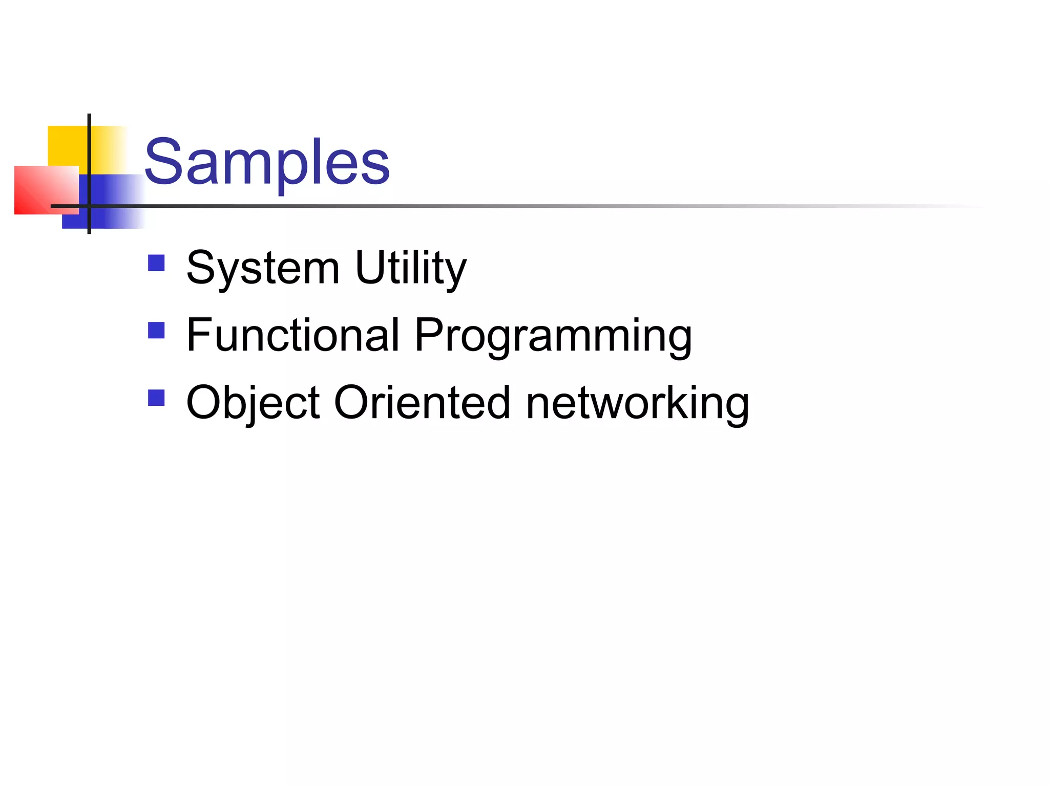 Samples
 System Utility
 Functional Programming
 Object Oriented networking
 