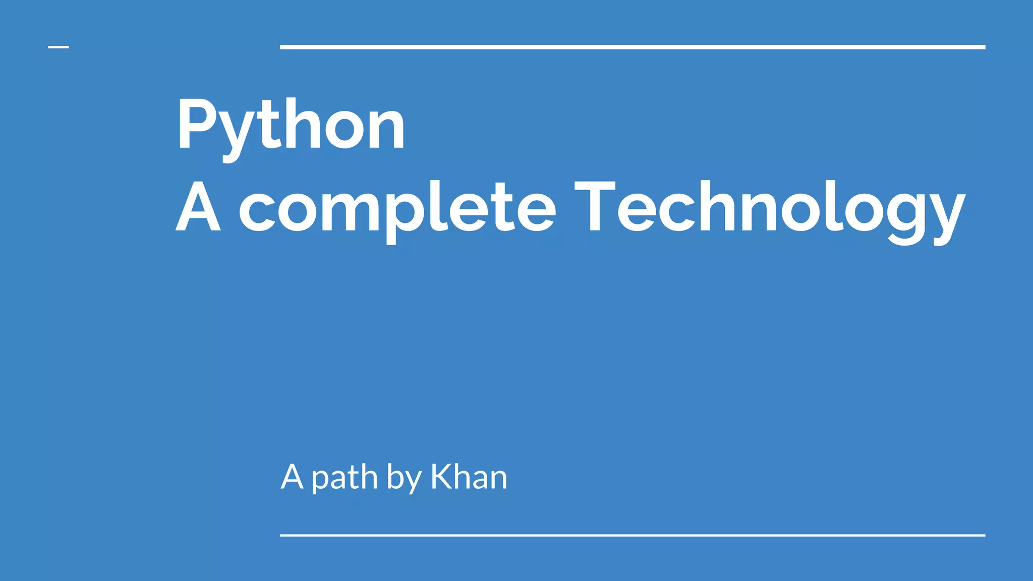 Python
A complete Technology
A path by Khan
