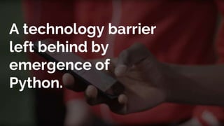 A technology barrier
left behind by
emergence of
Python.