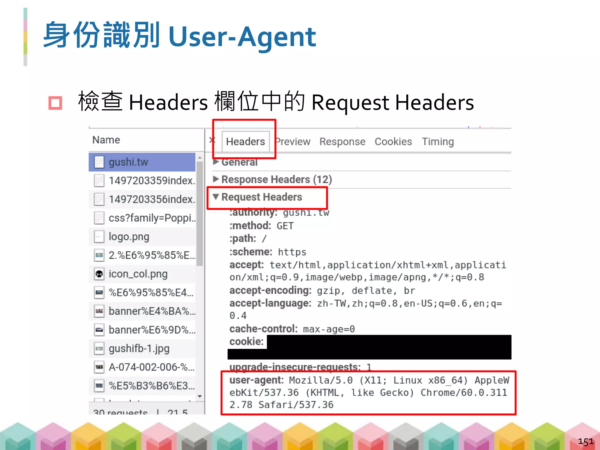 爬圖片的過程 - 偽裝成瀏覽器發送請求
 部份網站會判斷你是否為爬蟲程式
 偽裝成瀏覽器發送請求預防被檔
152
from urllib.request import build_opener
from urllib.request import install_opener
opener = build_opener()
opener.addheaders = [('User-Agent', 'Mozilla/5.0
(X11; Linux x86_64) AppleWebKit/537.36 (KHTML, like
Gecko) Chrome/60.0.3112.78 Safari/537.36')]
install_opener(opener)
 