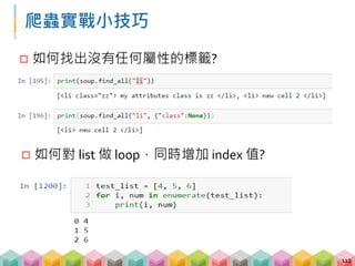 爬蟲實戰練習
 請運用所學過的方法，嘗試爬取以下這兩個網頁的
資訊，並儲存成 CSV
 台北票房觀測站-年度排名，請爬取 2016、2017 年度排名
(15 ~ 20 mins)
 如果卡住的話，歡迎參考範例 06 的 code
 yahoo 奇摩電影評論，請選擇在票房排行榜上任何一部您
喜歡的電影，並將其所有的評論文字、評論星等以及該電
影的名稱抓下來
(20 ~ 25 mins)
 如果卡住的話，歡迎參考練習 06-2 的 提示
113
 