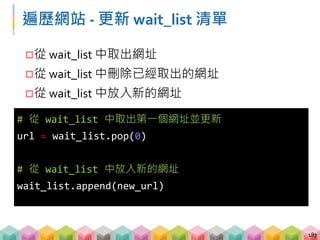 練習 03: 取得真正的所有標題 (5~8 mins)
目標程式：03_crawling_demo1_hidden.py
目標網站：demo_website_1
目標：透過超連結不斷爬取多個網頁的 h1 tag
 將需要送 request 的超連結存入等待清單
 不斷的拿等待清單的超連結送 request
188
 