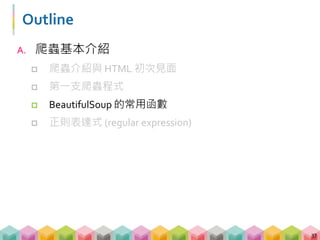 讓 BeautifulSoup 更好喝的函數 - find()
 find(tag, attribute, recursive, text, keywords)
 當你想要找一個標籤
38
soup.find("tag"
)
soup.tag
 當你想要找一個標籤且屬性為特定值
soup.find("tag",{"attr":"value"}
)
soup.find("tag",attr="value")
 