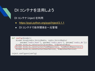 DI コンテナを活用しよう
DI コンテナ（inject）を利用
● https://pypi.python.org/pypi/Inject/3.1.1
● DI コンテナで依存関係を一元管理
 