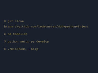 $ git clone
https://github.com/ledmonster/ddd-python-inject
$ cd todolist
$ python setup.py develop
$ ./bin/todo --help
 