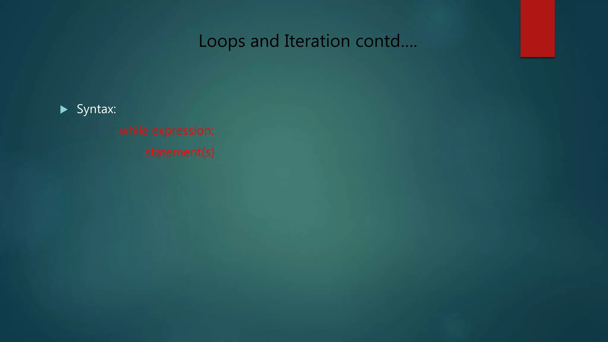  Syntax:
while expression:
statement(s)
Loops and Iteration contd….
 