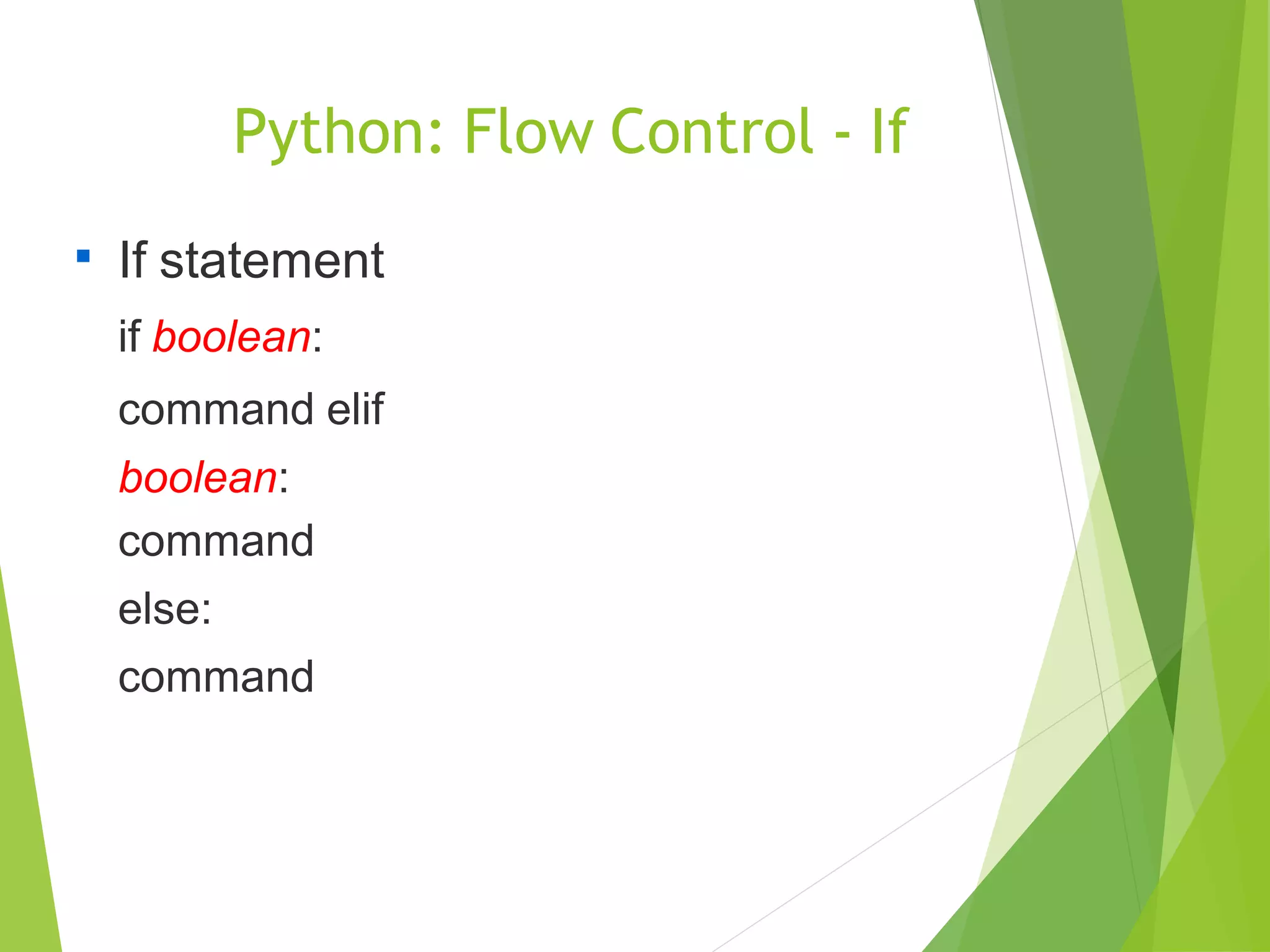 Python: Flow Control - If

If statement
if boolean:
command elif
boolean:
command
else:
command
 