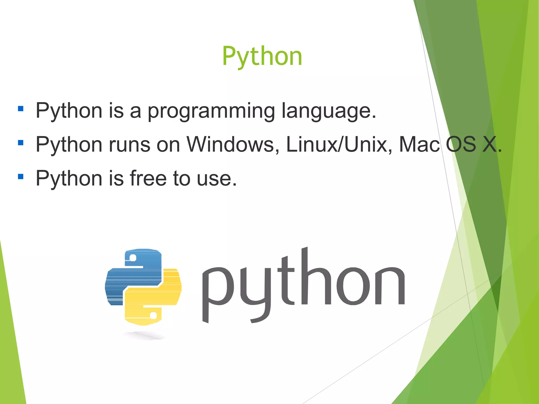 Python

Python is a programming language.
Python runs on Windows, Linux/Unix, Mac OS X.
Python is free to use.


 
