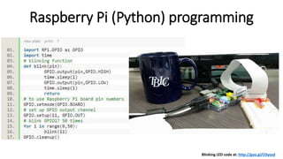 Raspberry Pi (Python) programming
Blinking LED code at: http://goo.gl/O3yozd
 