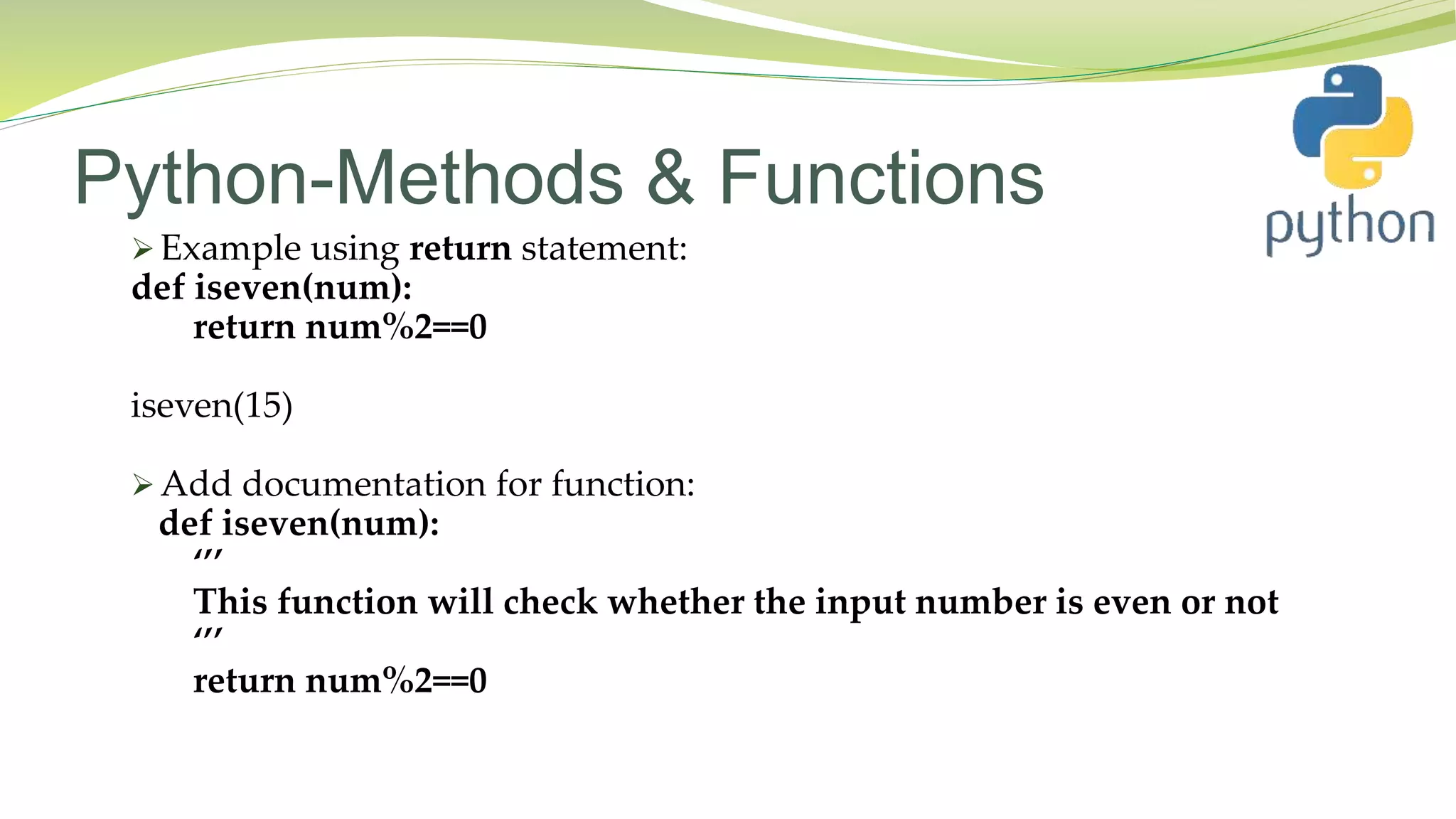 Python-Methods & Functions
 Example using return statement:
def iseven(num):
return num%2==0
iseven(15)
 Add documentation for function:
def iseven(num):
‘’’
This function will check whether the input number is even or not
‘’’
return num%2==0
 