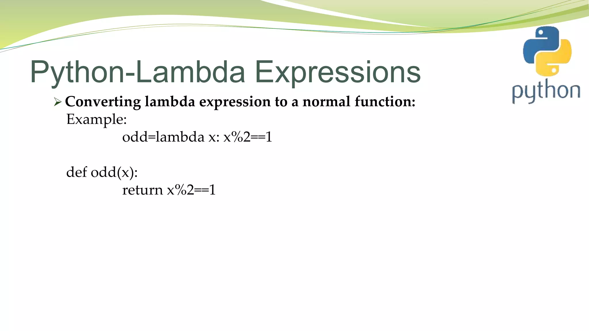 Python-Lambda Expressions
 Converting lambda expression to a normal function:
Example:
odd=lambda x: x%2==1
def odd(x):
return x%2==1
 