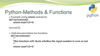 Python-Methods & Functions
 Example using return statement:
def iseven(num):
return num%2==0
iseven(15)
 Add documentation for function:
def iseven(num):
‘’’
This function will check whether the input number is even or not
‘’’
return num%2==0
 