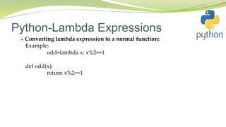Python-Lambda Expressions
 Converting lambda expression to a normal function:
Example:
odd=lambda x: x%2==1
def odd(x):
return x%2==1
 