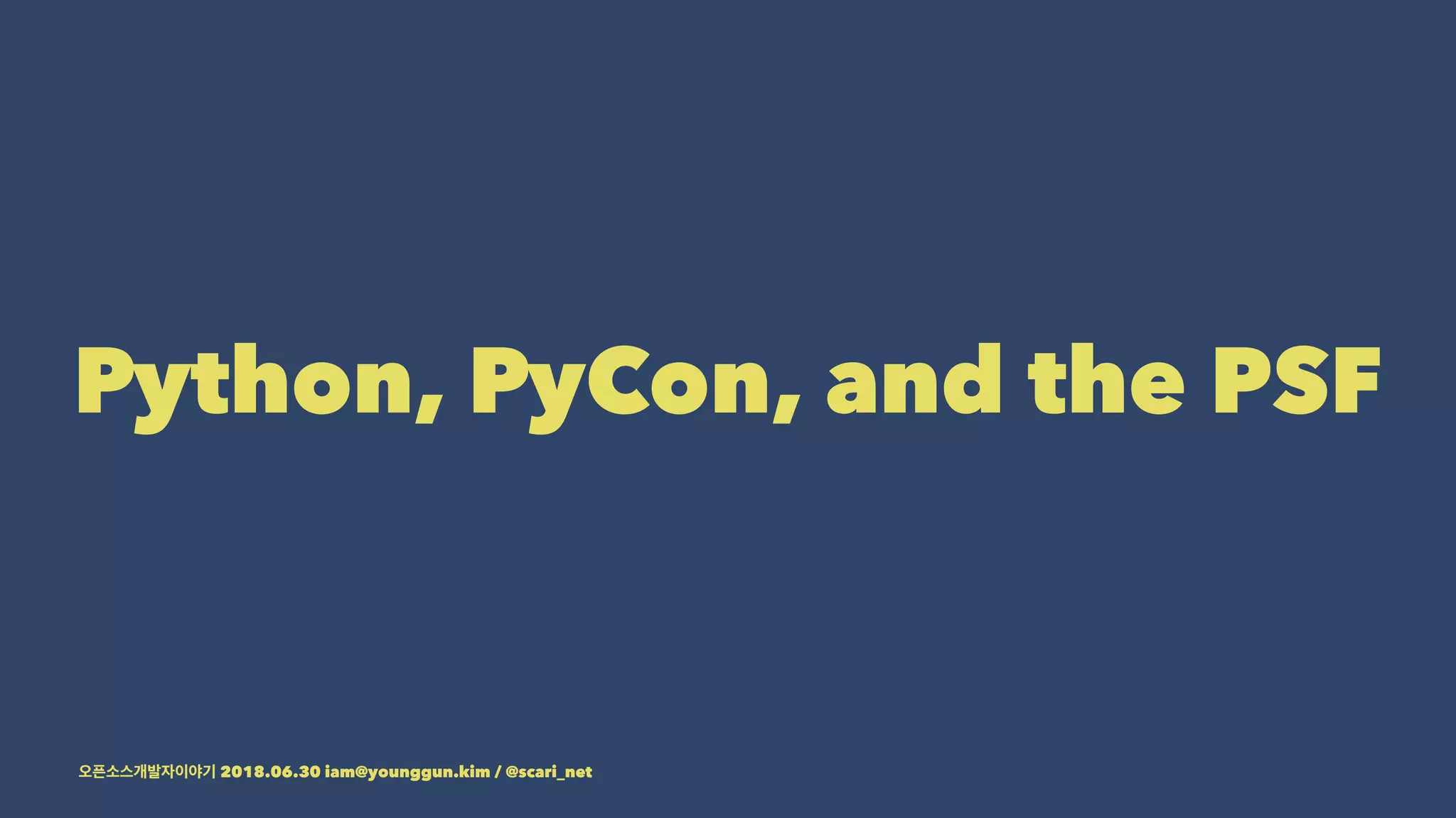 Python, PyCon, and the PSF
2018.06.30 iam@younggun.kim / @scari_net
 