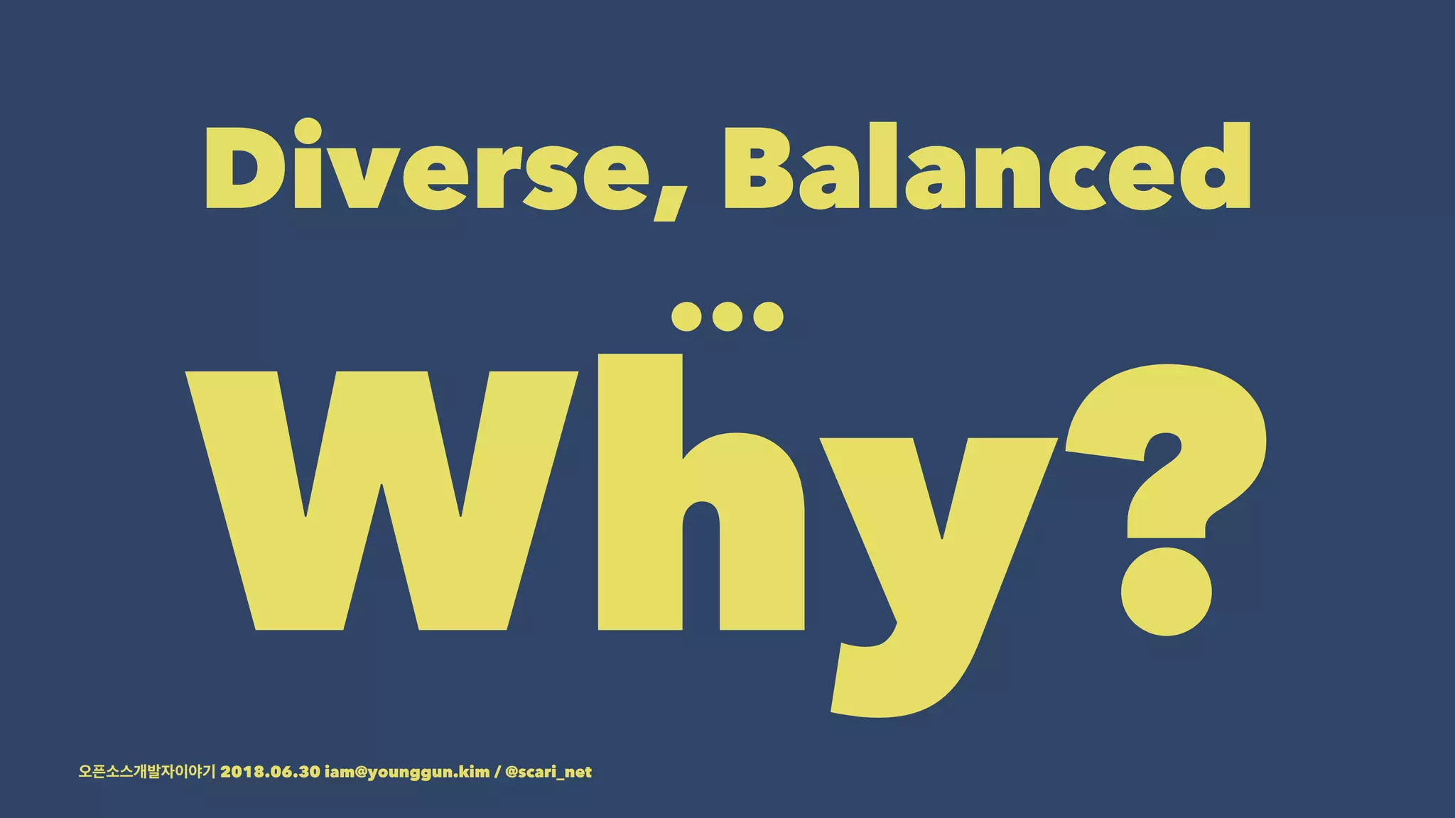 Diverse, Balanced
...
Why?2018.06.30 iam@younggun.kim / @scari_net
 