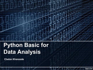 Python Basic for
Data Analysis
Chetan Khanzode
 