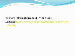 For more information about Python visit
Website: https://www.livetrainingsbangalore.in/python-
training
 
