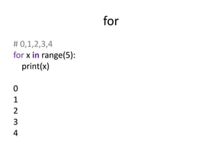for
# 0,1,2,3,4
for x in range(5):
print(x)
0
1
2
3
4
 