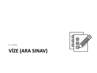 VİZE (ARA SINAV)
8. Hafta
 