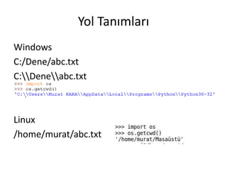 Yol Tanımları
Windows
C:/Dene/abc.txt
C:Deneabc.txt
Linux
/home/murat/abc.txt
 