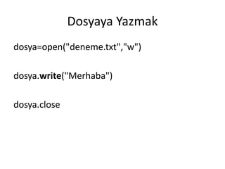 Dosyaya Yazmak
dosya=open("deneme.txt","w")
dosya.write("Merhaba")
dosya.close
 