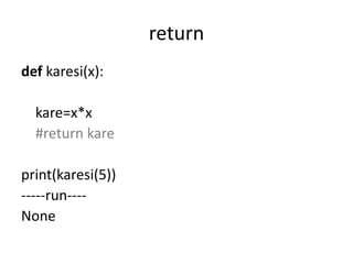 return
def karesi(x):
kare=x*x
#return kare
print(karesi(5))
-----run----
None
 