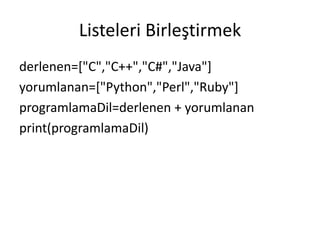 Listeleri Birleştirmek
derlenen=["C","C++","C#","Java"]
yorumlanan=["Python","Perl","Ruby"]
programlamaDil=derlenen + yorumlanan
print(programlamaDil)
 