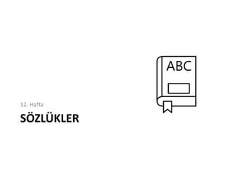 SÖZLÜKLER
12. Hafta
 