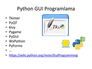 Python GUI Programlama
• Tkinter
• PyQT
• Kivy
• Pygame
• PyGUI
• WxPython
• PyForms
• …
• https://wiki.python.org/moin/GuiProgramming
 