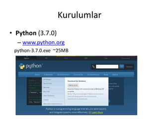 Kurulumlar
• Python (3.7.0)
– www.python.org
python-3.7.0.exe ~25MB
 