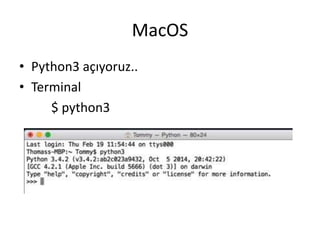 MacOS
• Python3 açıyoruz..
• Terminal
$ python3
 